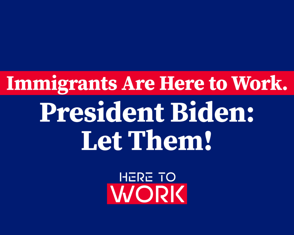 Immigrants are here to work. President Biden, let them!